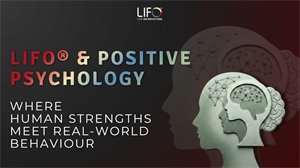 LIFO® and Positive Psychology: Where Human Strengths Meet Real-World Behaviour