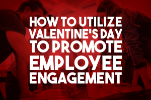 How to Utilize Valentine’s Day to Promote Employee Engagement