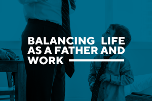 Balancing Life as a Father and at Work