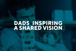 Dads: Inspiring a Shared Vision