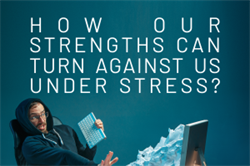 How Our Strengths Can Turn Against Us Under Stress?