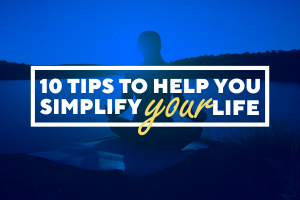 10 Tips to Help You Simplify Your Life