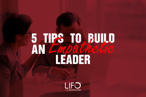 5 Tips to Build an Empathetic Leader